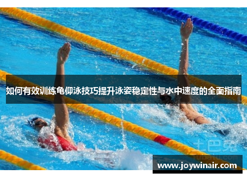 如何有效训练龟仰泳技巧提升泳姿稳定性与水中速度的全面指南