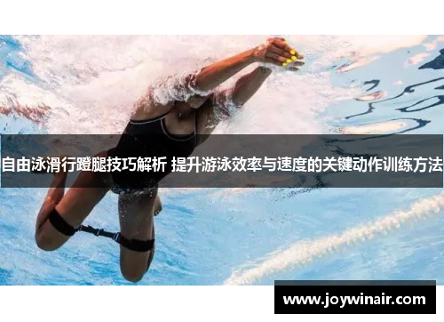 自由泳滑行蹬腿技巧解析 提升游泳效率与速度的关键动作训练方法